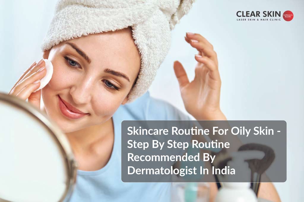 Skincare Routine for Oily Skin Recommended by Dermatologist in India